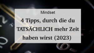 4 Tipps, durch die du tatsächlich mehr Zeit haben wirst (2023)